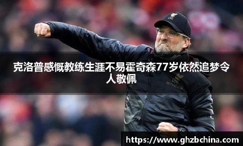 球盟会克洛普感慨教练生涯不易霍奇森77岁依然追梦令人敬佩
